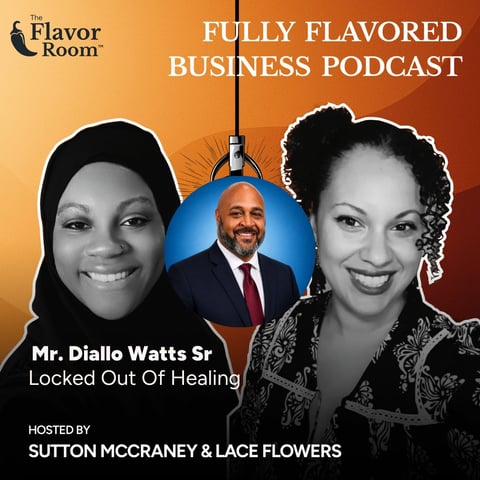 Fully Flavored Business Podcast cover featuring Mr. Diallo Watts, Sr. discussing Locked Out of Healing with hosts Sutton McCraney and Lace Flowers